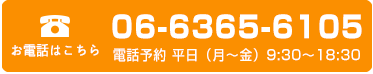 お電話の方はコチラ
      受付時間 平日（月～金）9:30～18:30
      06-6365-6105